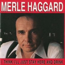 Merle Haggard: I Think I'll Just Stay Here And Drink