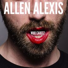 Allen Alexis: Who Cares