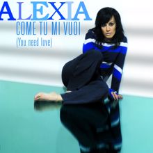 Alexia: Come Tu Mi Vuoi (You Need Love)