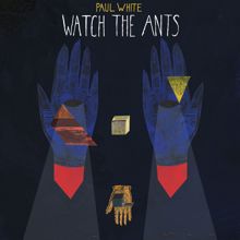 Paul White: Watch The Ants