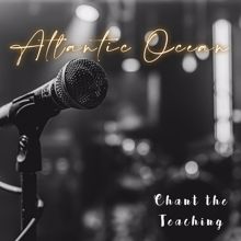 Atlantic Ocean: Chant the Teachings