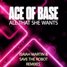 Ace of Base: All That She Wants (Isaiah Martin and Save the Robot Remixes)