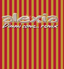 Alexia: Dimmi Come... Remix