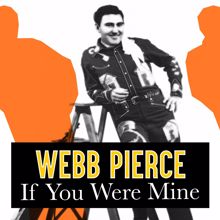 Webb Pierce: If You Were Mine