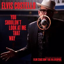 Elvis Costello: You Shouldn't Look At Me That Way (From The Motion Picture "Film Stars Don’t Die In Liverpool")