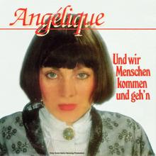 Angelique: Und wir Menschen kommen und geh'n