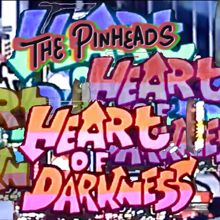 The Pinheads: Heart Of Darkness