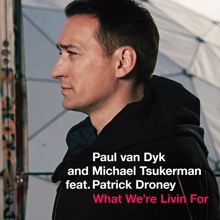 Paul Van Dyk & Michael Tsukerman feat. Patrick Droney: What We're Livin For