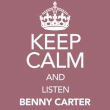 Benny Carter: Keep Calm and Listen Benny Carter