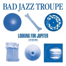 Bad Jazz Troupe: Looking For Jupiter