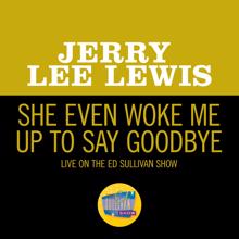 Jerry Lee Lewis: She Even Woke Me Up To Say Goodbye (Live On The Ed Sullivan Show, November 16, 1969) (She Even Woke Me Up To Say GoodbyeLive On The Ed Sullivan Show, November 16, 1969)