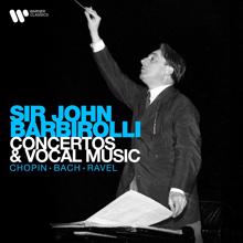 Sir John Barbirolli: Concertos and Vocal Music: Chopin, Bach, Ravel...