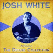 Josh White: Anthology: The Deluxe Collection (Remastered)