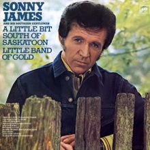 Sonny James: A Little Bit South Of Saskatoon / Little Band Of Gold