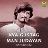 Saheed Naz: Kya Gustag Man Judayan