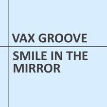 Vax Groove: Smile in the Mirror