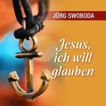 Jörg Swoboda: Jesus, ich will glauben (Lied zur Jahreslosung 2020)