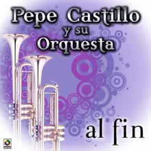 Pepe Castillo y Su Orquesta: Al Fin