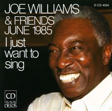 Joe Williams: Williams, Joe: Joe Williams and Friends, June 1985 - I Just Want To Sing