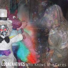 Local Natives: Who Knows Who Cares