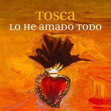 Tosca: Lo he amado todo