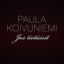 Paula Koivuniemi: Jos tietäisit