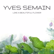 Yves Semain: Like a Beautiful Flower