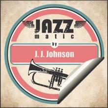 J. J. Johnson: Jazzmatic by J. J. Johnson