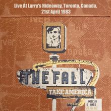 The Fall: Take America: Live At Larry's Hideaway, Toronto, Canada, 21st April 1983