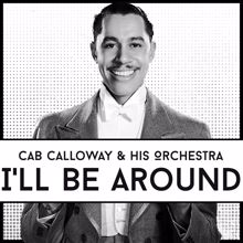 Cab Calloway & His Orchestra: I'll Be Around