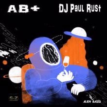 DJ Paul Rust: Ab+ (Alien Based)