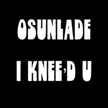 Osunlade: I Knee'd U