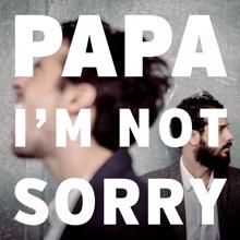 Papa: I'm Not Sorry