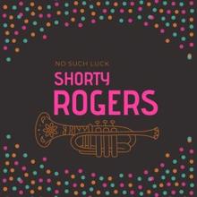 Shorty Rogers: No Such Luck