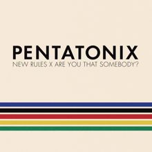 Pentatonix: New Rules x Are You That Somebody?