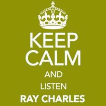 Ray Charles: Keep Calm and Listen Ray Charles