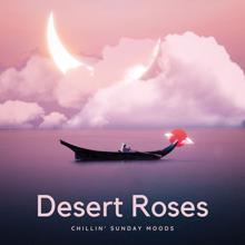 Desert Roses: Chillin' Sunday Moods