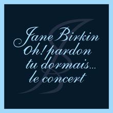 Jane Birkin: Oh ! Pardon tu dormais... Le concert (Live)