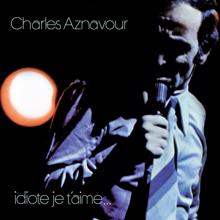 Charles Aznavour: Idiote je t'aime