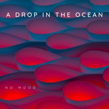 No Mood: A Drop in the Ocean