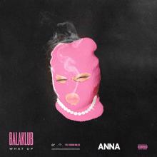 ANNA: BALAKLUB - what up