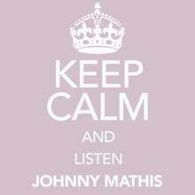 Johnny Mathis: Keep Calm and Listen Johnny Mathis