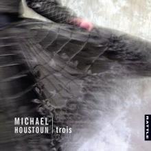 Michael Houstoun: Trois