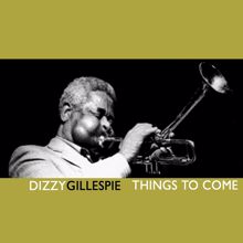 Dizzy Gillespie: Things To Come