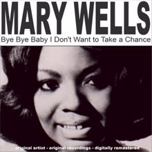 Mary Wells: Bye Bye Baby I Don't Want to Take a Chance