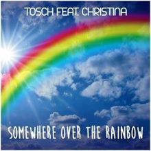 Tosch feat. Christina: Somewhere over the Rainbow