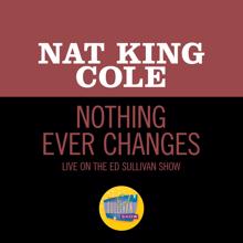 Nat King Cole: Nothing Ever Changes (Live On The Ed Sullivan Show, March 25, 1956) (Nothing Ever Changes)