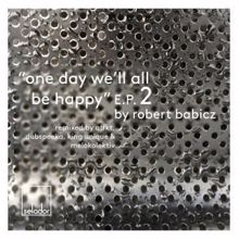 Robert Babicz: One Day We'll All Be Happy E.P.2