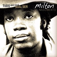 Milton Nascimento: Tudo o Que Você Podia Ser