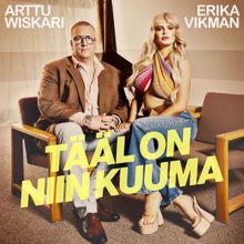 Erika Vikman & Arttu Wiskari: Tääl on niin kuuma